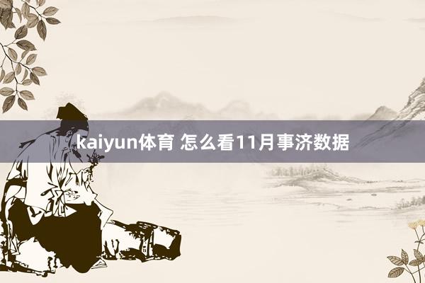 kaiyun体育 怎么看11月事济数据