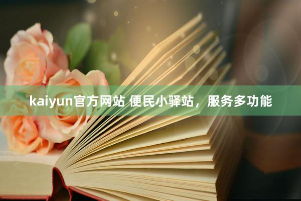 kaiyun官方网站 便民小驿站，服务多功能