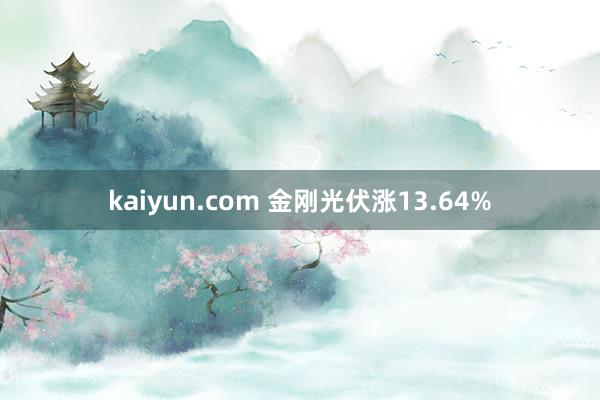 kaiyun.com 金刚光伏涨13.64%