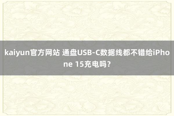 kaiyun官方网站 通盘USB-C数据线都不错给iPhone 15充电吗？