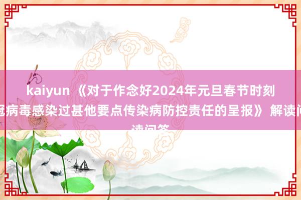 kaiyun 《对于作念好2024年元旦春节时刻新冠病毒感染过甚他要点传染病防控责任的呈报》 解读问答