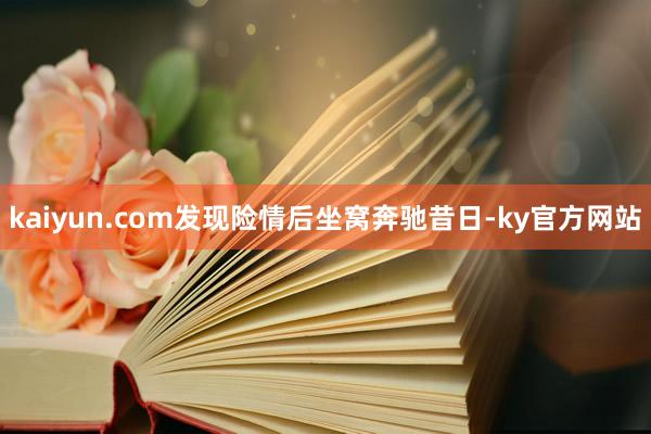 kaiyun.com发现险情后坐窝奔驰昔日-ky官方网站