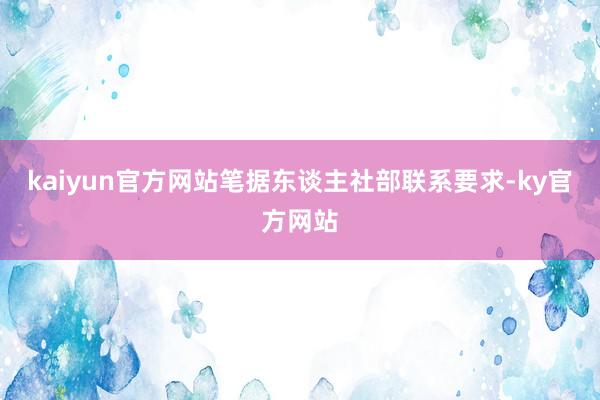 kaiyun官方网站笔据东谈主社部联系要求-ky官方网站