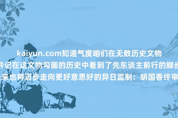 kaiyun.com知道气度咱们在无数历史文物中发现一个又一个的历史钤记在这文物勾画的历史中看到了先东谈主前行的脚步咱们从历史的烟云中走来也将迈步走向更好意思好的异日监制：胡国香终审：杨侠 冯璇记者：刘好意思子 陈诺 屈彦经营：王宇轩 武威（实习）裁剪：王文源 王晶晶 牧小湘内行补助：武王墩考古形貌精采东谈主 宫希成鸣谢：安徽省文化和旅游厅安徽省文物考古询查所淮南市委宣传部图片提供：武王墩考古队 