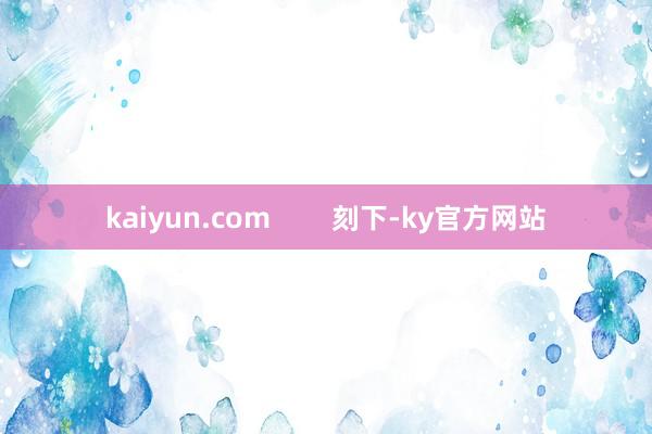 kaiyun.com        刻下-ky官方网站