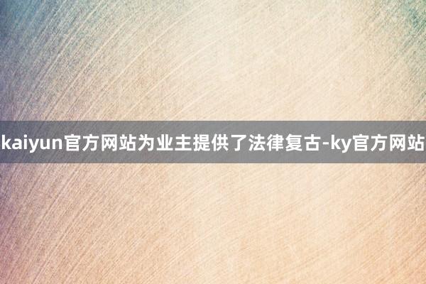 kaiyun官方网站为业主提供了法律复古-ky官方网站