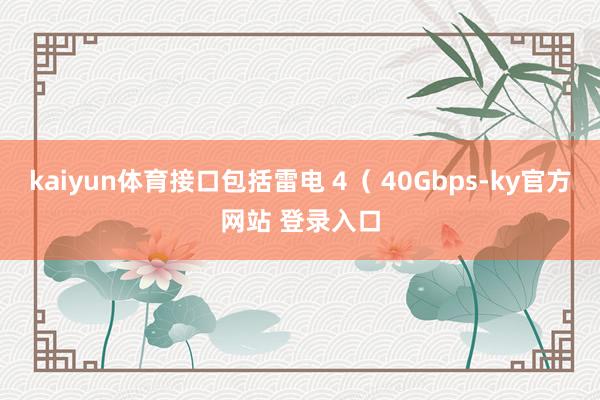 kaiyun体育接口包括雷电 4（ 40Gbps-ky官方网站 登录入口